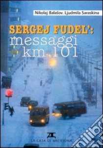 Sergej Fudel: messaggi dal km 101 libro di Balasov Nikolaj; Saraskina Ljudmila