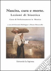 Nascita, cura e morte. Lezioni di bioetica libro di Berlinguer Giovanni; Morcavallo Bruno