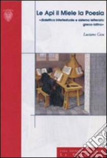 Le api, il miele, la poesia. Didattica intertestuale e sistema letterario greco-latino libro di Cicu Luciano