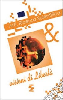 Arti, ricerca scientifica & visioni di libertà libro