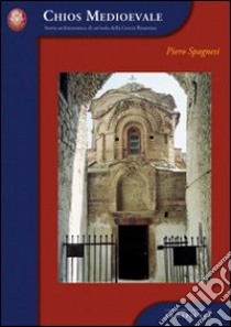 Chios medioevale. Storia architettonica di un'isola della Grecia bizantina libro di Cimbolli Spagnesi Piero