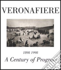 Veronafiere. A century of progress. Ediz. multilingue libro di Bevilacqua Alberto; Tommasoli Sirio; Tommasoli Salardi Alessandro