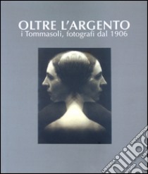 Oltre l'argento. I Tommasoli, fotografi dal 1906. Ediz. illustrata libro di Meneghelli Luigi