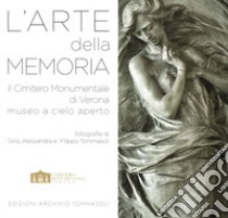 L'arte della memoria. Il Cimitero Monumentale di Verona, museo a cielo aperto. Ediz. illustrata libro di Tommasoli Sirio; Salardi Tommasoli Alessandra; Tommasoli Filippo