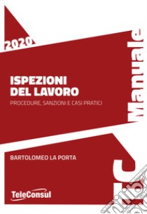 Ispezioni del lavoro. Procedure, sanzioni e casi pratici. Nuova ediz. libro di La Porta Bartolomeo