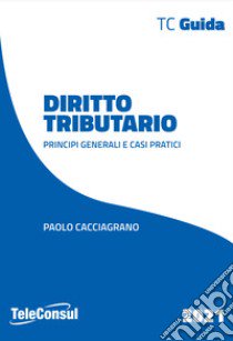 Diritto tributario. Principi generali e casi pratici. Nuova ediz. libro di Cacciagrano Paolo