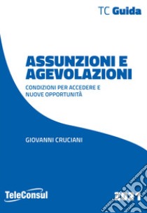 Assunzioni e agevolazioni. Condizioni per accedere e nuove opportunità libro di Cruciani Giovanni