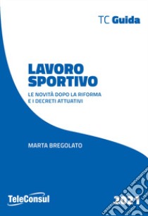 Lavoro sportivo. Le novità dopo la riforma e i decreti attuativi libro di Bregolato Marta