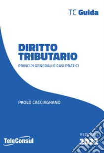 Diritto tributario. Principi generali e casi pratici libro di Cacciagrano Paolo