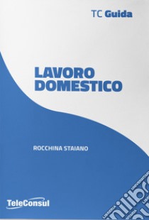 Lavoro domestico. Assunzione, gestione e cessazione del rapporto libro di Staiano Rocchina