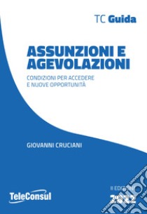 Assunzioni e agevolazioni. Condizioni per accedere e nuove opportunità. Nuova ediz. libro di Cruciani Giovanni