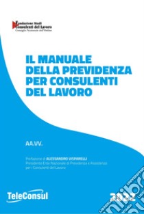 Il manuale della previdenza per consulenti del lavoro. Nuova ediz. libro