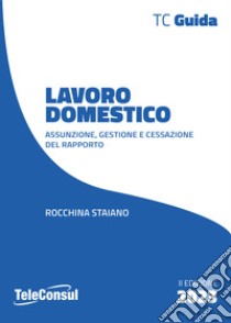 Lavoro domestico. Assunzione, gestione e cessazione del rapporto libro di Staiano Rocchina