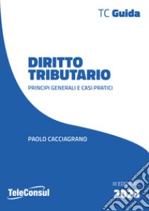 Diritto tributario. Principi generali e casi pratici libro di Cacciagrano Paolo