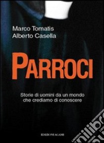 Parroci. Storie di uomini da un mondo che crediamo di conoscere libro di Tomatis Marco; Casella Alberto