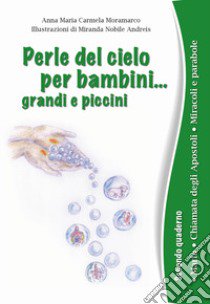 Perle del cielo per bambini... grandi e piccini. Ediz. a caratteri grandi. Vol. 2: Maria. Chiamata degli Apostoli. Miracoli e parabole libro di Moramarco Anna Maria Carmela