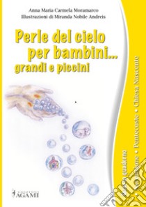 Perle del cielo per bambini... grandi e piccini. Ediz. a caratteri grandi. Vol. 4: Ascensione. Pentecoste. Chiesa nascente libro di Moramarco Anna Maria Carmela