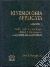 Kinesiologia applicata. Vol. 2: Testa; collo e mandibola: dolori e disfunzioni. L'Apparato stomatognatico libro di Walther David S.