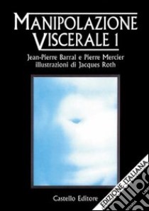 Manipolazione viscerale. Vol. 1 libro di Barral Jean-Pierre; Mercier Pierre