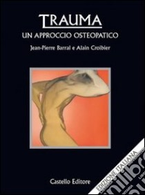 Trauma: un approccio osteopatico libro di Barral Jean-Pierre; Croibier Alain