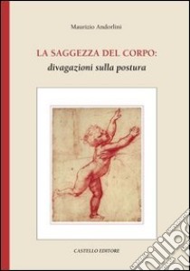 La saggezza del corpo: divagazioni sulla postura libro di Andorlini Maurizio