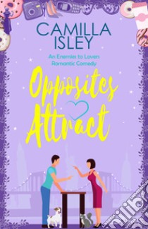 Opposites attract. First comes love. Vol. 1 libro di Isley Camilla