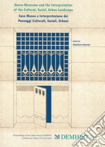 House museums and the interpretation of the cultural, social, urban landscape-Case museo e interpretazione dei paesaggi culturali, sociali, urbani. Atti della sedicesima conferenza annuale Demhist (Milano, 3-9 luglio 2016) libro di Kannès G. (cur.)