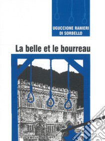 La belle et le bourreau. Une histoire inédite de la Pérouse du XVIIe siècle libro di Ranieri di Sorbello Uguccione