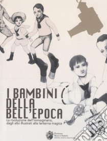 I bambini della bell'Epoca. La rivoluzione dell'immaginario, dagli albi illustrati alla lanterna magica. Ediz. italiana e inglese libro di Lachi B. (cur.); Makita A. (cur.)