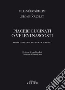 Piaceri cucinati o veleni nascosti. Dialogo tra uno chef e uno scienziato libro di Séralini Gilles-Éric; Douzelet Jérôme