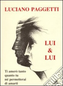 Lui & lui. Ti amerò tanto quanto tu mi permetterai di amarti libro di Paggetti Luciano