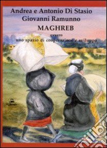 Maghreb ovvero uno spazio di cooperazione e sviluppo libro di Di Stasio Andrea; Di Stasio Antonio; Ramunno Giovanni