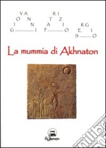 La mummia di Akhnaton libro di Sergio Giovanni P.