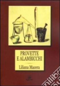 Provette e alambicchi libro di Macera Liliana