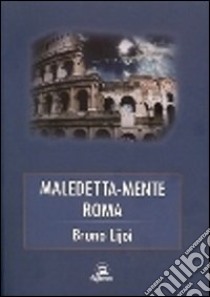 Maledetta-mente Roma libro di Lijoi Bruno