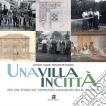 Una villa in città. Per una storia del complesso Lanzara-del Balzo in Sarno. Ediz. illustrata libro di Milone Antonio; Petrosino Rosario