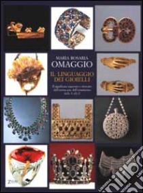 Il linguaggio dei gioielli. Il significato nascosto e ritrovato dell'eterna arte dell'ornamento dalla A alla Z libro di Omaggio M. Rosaria