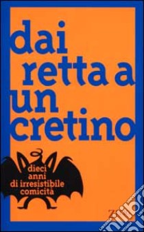 Dai retta a un cretino. Dieci anni di irresistibile comicità libro