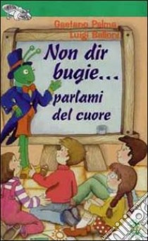 Non dir bugie... Parlami del cuore libro di Palma Gaetano; Belloni Luigi