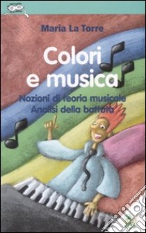 Colori e musica. Nozioni di teoria musicale. Analisi della battuta. Ediz. illustrata libro di La Torre Maria