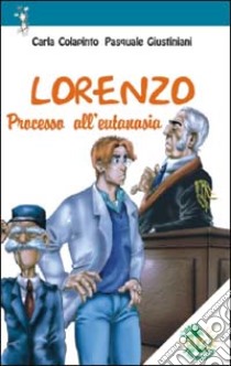 Lorenzo. Processo all'eutanasia libro di Colapinto Carla; Giustiniani Pasquale; Associazione Oltre il chiostro (cur.)