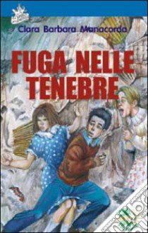 Fuga nelle tenebre libro di Manacorda Clara B.