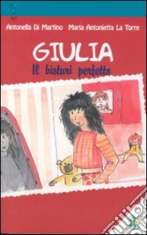 Giulia. Il bisturi perfetto libro di Di Martino Antonella; La Torre M. Antonietta; Associazione Oltre il chiostro (cur.)