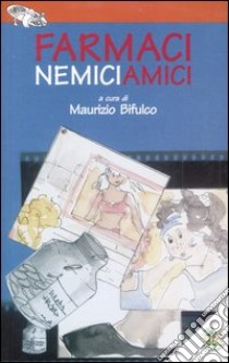 Farmaci nemici amici libro di Bifulco M. (cur.)