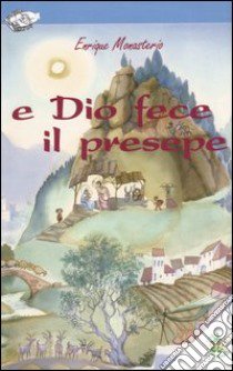 E Dio fece il presepe. Ediz. illustrata libro di Monasterio Enrique