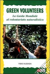 Green volunteers. La guida mondiale al volontariato naturalistico libro di Ausenda Fabio