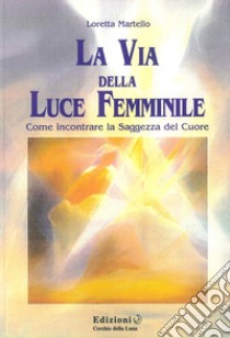 La via della luce femminile libro di Martello Loretta