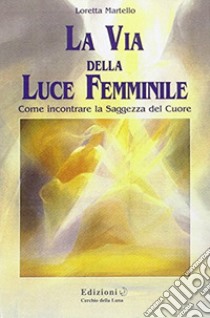 La via della luce femminile libro di Martello Loretta