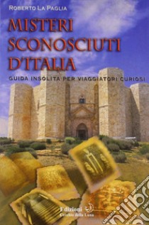 Misteri sconosciuti d'Italia libro di La Paglia Roberto