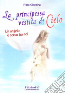 La principessa vestita di cielo. Un angelo è sceso tra noi libro di Giardina Flora